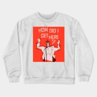 How Did I Get Here? Crewneck Sweatshirt